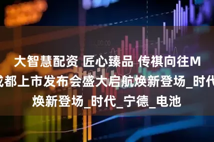 大智慧配资 匠心臻品 传祺向往M8乾崑系列成都上市发布会盛大启航焕新登场_时代_宁德_电池